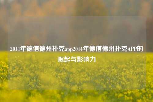 2014年德信德州扑克app2014年德信德州扑克APP的崛起与影响力