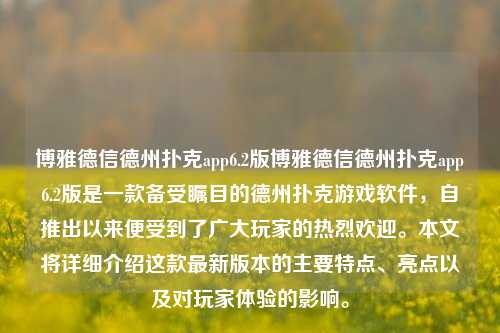 博雅德信德州扑克app6.2版博雅德信德州扑克app6.2版是一款备受瞩目的德州扑克游戏软件，自推出以来便受到了广大玩家的热烈欢迎。本文将详细介绍这款最新版本的主要特点、亮点以及对玩家体验的影响。