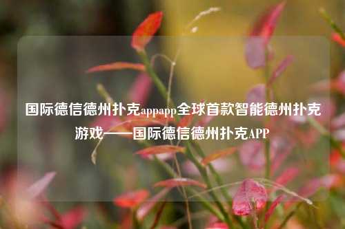 国际德信德州扑克appapp全球首款智能德州扑克游戏——国际德信德州扑克APP