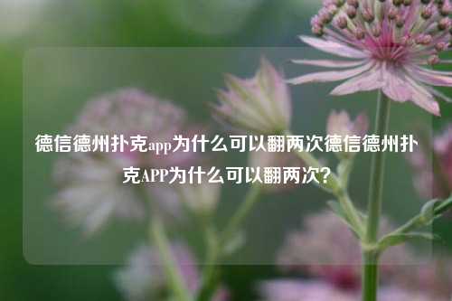 德信德州扑克app为什么可以翻两次德信德州扑克APP为什么可以翻两次？