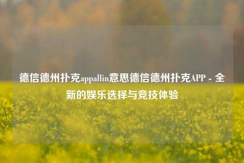 德信德州扑克appallin意思德信德州扑克APP - 全新的娱乐选择与竞技体验