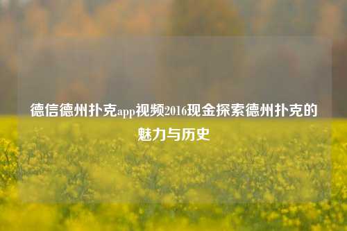 德信德州扑克app视频2016现金探索德州扑克的魅力与历史