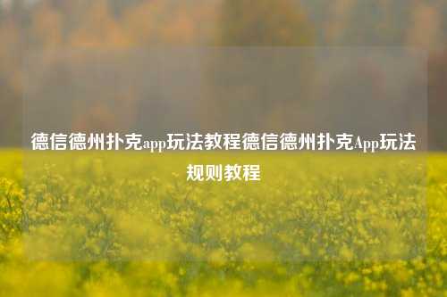 德信德州扑克app玩法教程德信德州扑克App玩法规则教程
