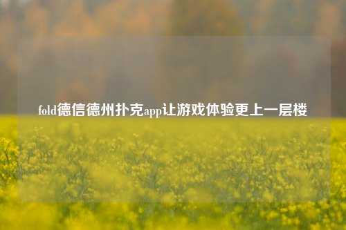 fold德信德州扑克app让游戏体验更上一层楼
