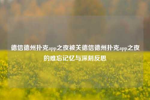 德信德州扑克app之夜被关德信德州扑克app之夜的难忘记忆与深刻反思
