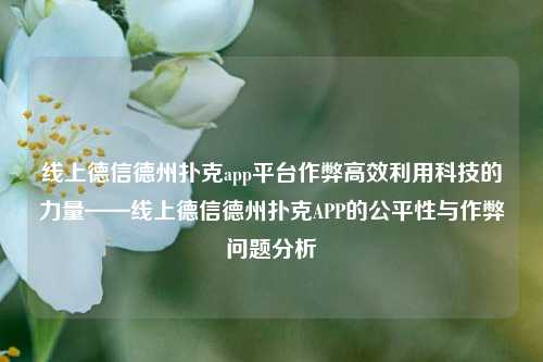 线上德信德州扑克app平台作弊高效利用科技的力量——线上德信德州扑克APP的公平性与作弊问题分析