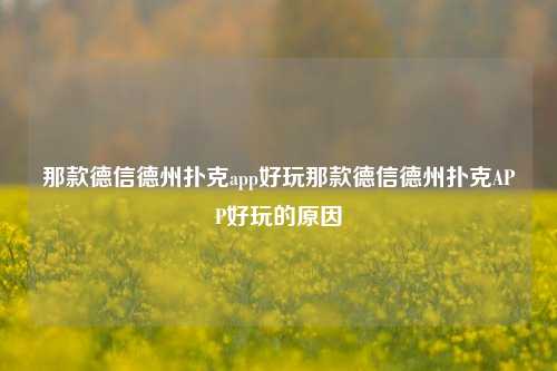 那款德信德州扑克app好玩那款德信德州扑克APP好玩的原因