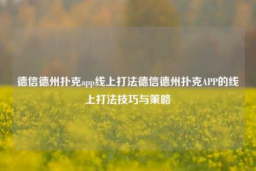 德信德州扑克app线上打法德信德州扑克APP的线上打法技巧与策略