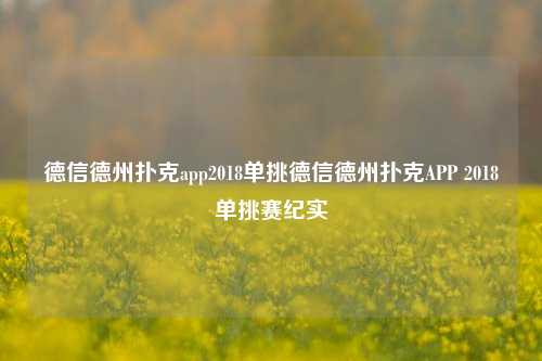 德信德州扑克app2018单挑德信德州扑克APP 2018单挑赛纪实