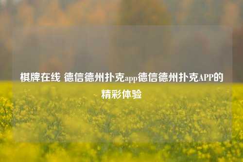 棋牌在线 德信德州扑克app德信德州扑克APP的精彩体验