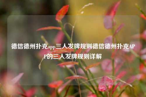 德信德州扑克app三人发牌规则德信德州扑克APP的三人发牌规则详解