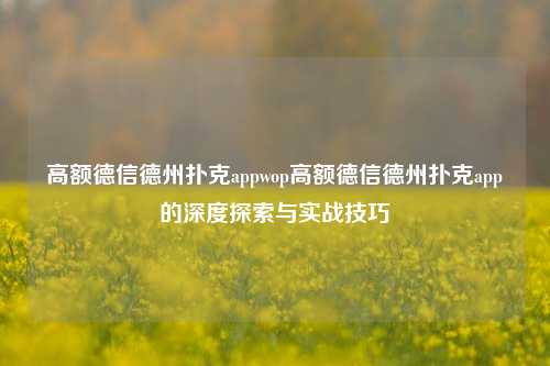 高额德信德州扑克appwop高额德信德州扑克app的深度探索与实战技巧