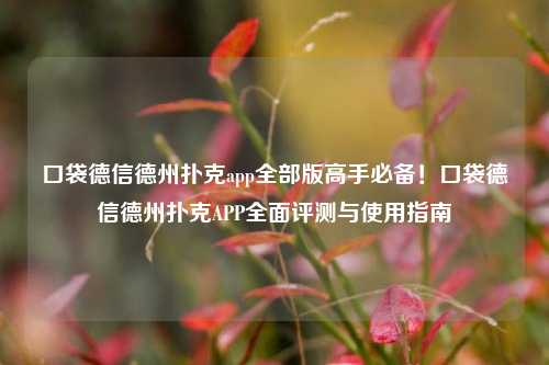 口袋德信德州扑克app全部版高手必备！口袋德信德州扑克APP全面评测与使用指南