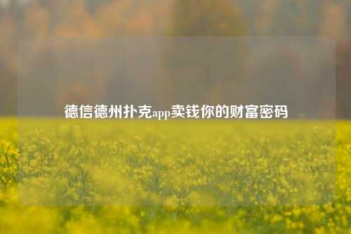 德信德州扑克app卖钱你的财富密码