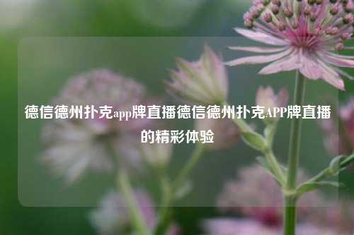 德信德州扑克app牌直播德信德州扑克APP牌直播的精彩体验