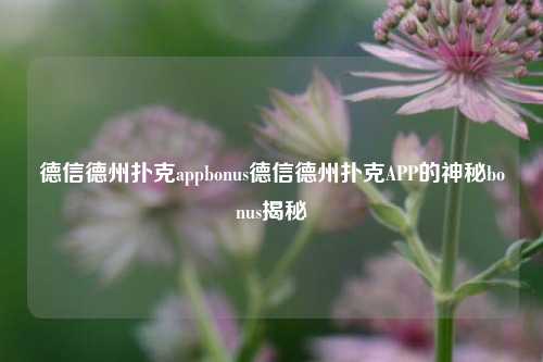 德信德州扑克appbonus德信德州扑克APP的神秘bonus揭秘