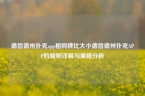德信德州扑克app相同牌比大小德信德州扑克APP的规则详解与策略分析