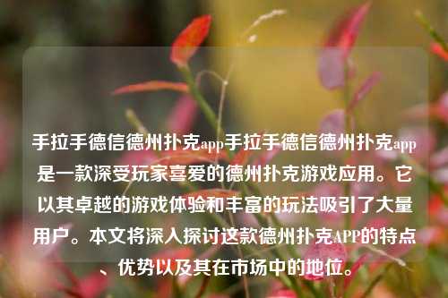 手拉手德信德州扑克app手拉手德信德州扑克app是一款深受玩家喜爱的德州扑克游戏应用。它以其卓越的游戏体验和丰富的玩法吸引了大量用户。本文将深入探讨这款德州扑克APP的特点、优势以及其在市场中的地位。