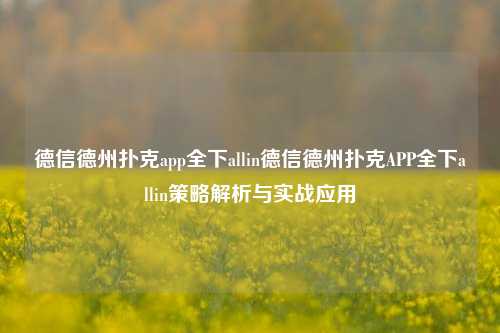 德信德州扑克app全下allin德信德州扑克APP全下allin策略解析与实战应用