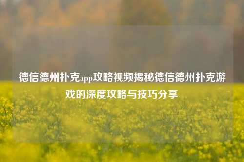 德信德州扑克app攻略视频揭秘德信德州扑克游戏的深度攻略与技巧分享