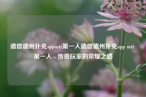 德信德州扑克appmtt第一人德信德州扑克app mtt 第一人 - 传奇玩家的荣耀之路