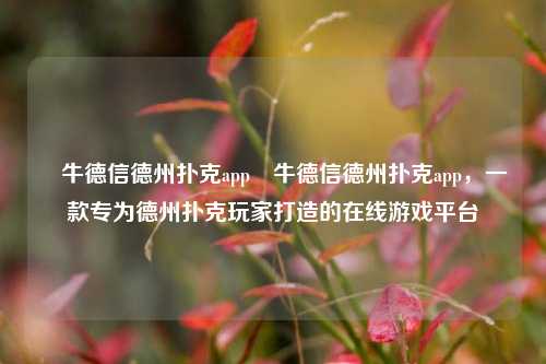 犇牛德信德州扑克app犇牛德信德州扑克app，一款专为德州扑克玩家打造的在线游戏平台