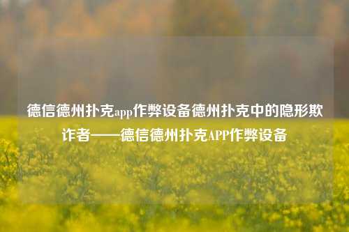 德信德州扑克app作弊设备德州扑克中的隐形欺诈者——德信德州扑克APP作弊设备