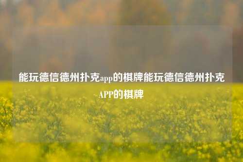 能玩德信德州扑克app的棋牌能玩德信德州扑克APP的棋牌
