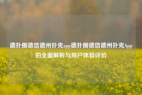 德扑圈德信德州扑克app德扑圈德信德州扑克App的全面解析与用户体验评价