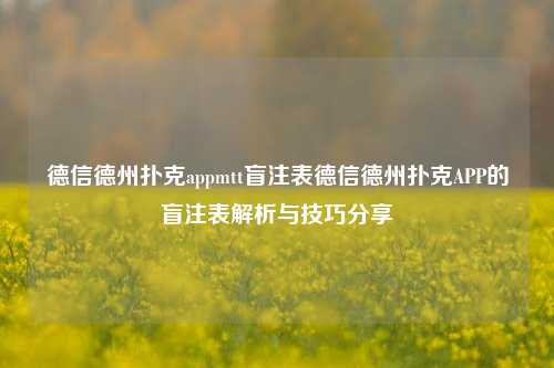 德信德州扑克appmtt盲注表德信德州扑克APP的盲注表解析与技巧分享