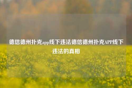 德信德州扑克app线下违法德信德州扑克APP线下违法的真相