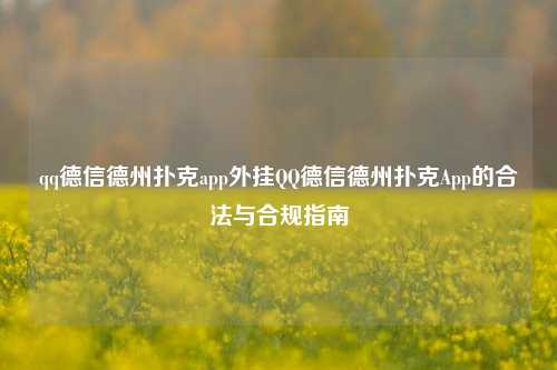 qq德信德州扑克app外挂QQ德信德州扑克App的合法与合规指南
