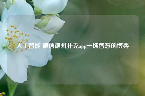 人工智能 德信德州扑克app一场智慧的博弈