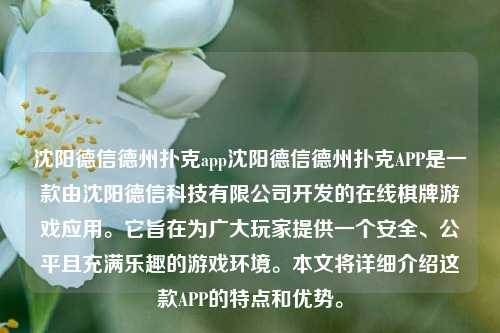 沈阳德信德州扑克app沈阳德信德州扑克APP是一款由沈阳德信科技有限公司开发的在线棋牌游戏应用。它旨在为广大玩家提供一个安全、公平且充满乐趣的游戏环境。本文将详细介绍这款APP的特点和优势。