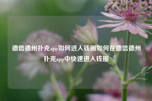 德信德州扑克app如何进入钱圈如何在德信德州扑克app中快速进入钱圈