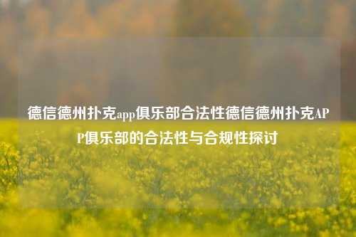 德信德州扑克app俱乐部合法性德信德州扑克APP俱乐部的合法性与合规性探讨