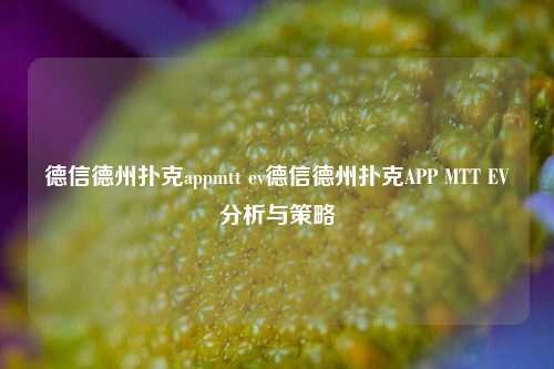 德信德州扑克appmtt ev德信德州扑克APP MTT EV分析与策略