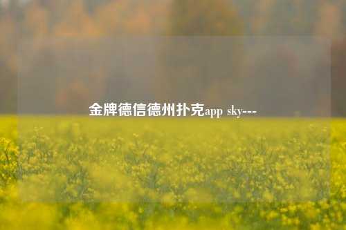 金牌德信德州扑克app sky---