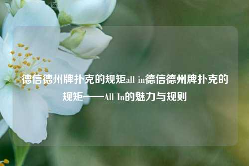 德信德州牌扑克的规矩all in德信德州牌扑克的规矩——All In的魅力与规则