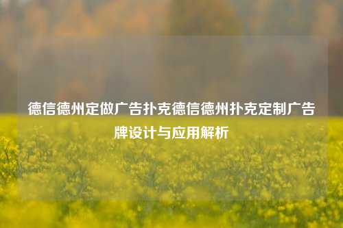 德信德州定做广告扑克德信德州扑克定制广告牌设计与应用解析