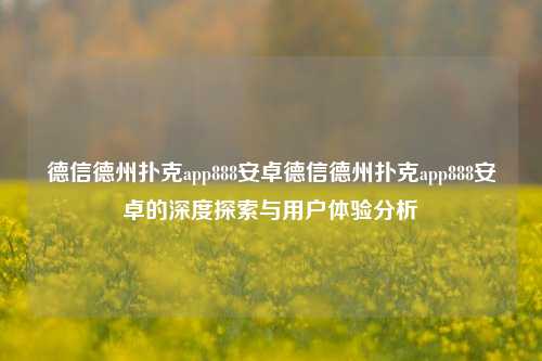 德信德州扑克app888安卓德信德州扑克app888安卓的深度探索与用户体验分析