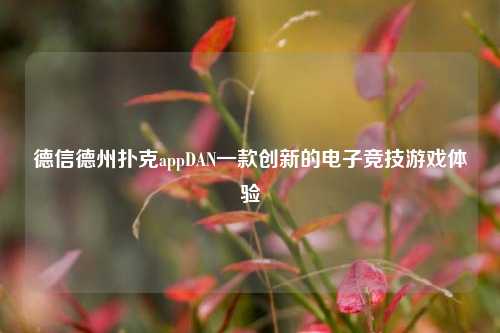 德信德州扑克appDAN一款创新的电子竞技游戏体验