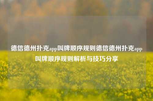 德信德州扑克app叫牌顺序规则德信德州扑克app叫牌顺序规则解析与技巧分享