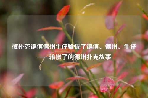 微扑克德信德州牛仔输惨了德信、德州、牛仔——输惨了的德州扑克故事