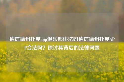 德信德州扑克app俱乐部违法吗德信德州扑克APP合法吗？探讨其背后的法律问题