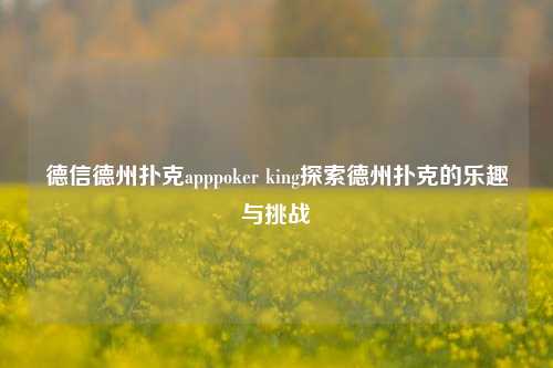 德信德州扑克apppoker king探索德州扑克的乐趣与挑战
