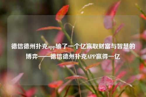 德信德州扑克app输了一个亿赢取财富与智慧的博弈——德信德州扑克APP赢得一亿