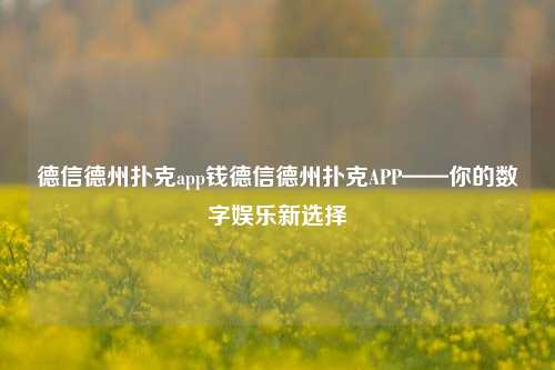 德信德州扑克app钱德信德州扑克APP——你的数字娱乐新选择