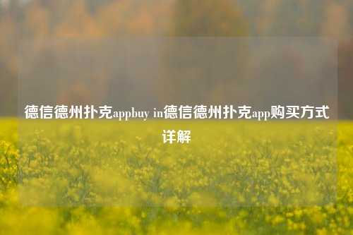 德信德州扑克appbuy in德信德州扑克app购买方式详解