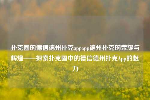 扑克圈的德信德州扑克appapp德州扑克的荣耀与辉煌——探索扑克圈中的德信德州扑克App的魅力